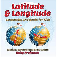 Latitude & Longitude: Geography 2nd Grade for Kids | Children's Earth Sciences Books Edition Latitude & Longitude: Geography 2nd Grade for Kids | Children's Earth Sciences Books Edition Kindle Paperback