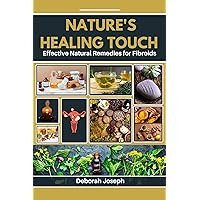 Nature's Healing Touch : Effective Natural Remedies for Fibroids Nature's Healing Touch : Effective Natural Remedies for Fibroids Kindle Paperback