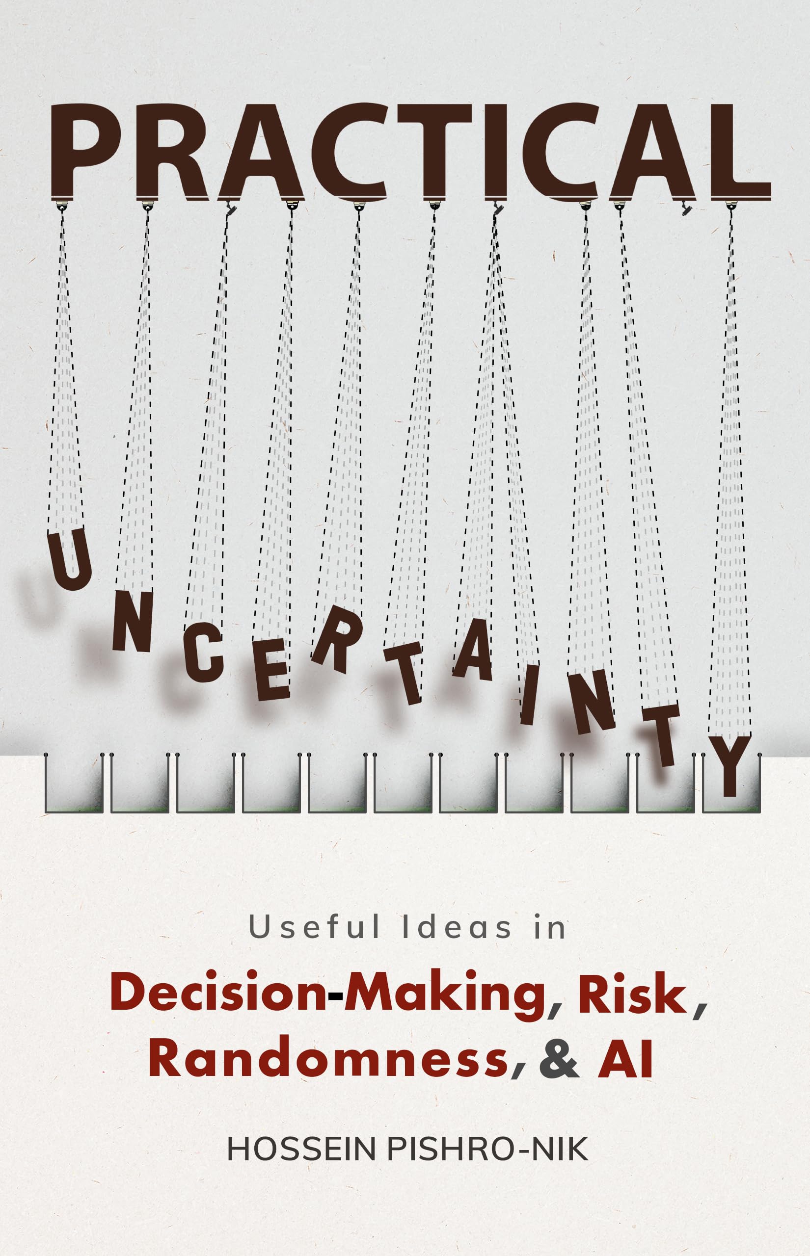 PRACTICAL UNCERTAINTY: Useful Ideas in Decision-Making, Risk, Randomness & AI