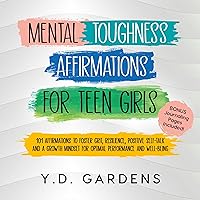 Mental Toughness Affirmations for Teen Girls: 101 Affirmations to Foster Grit, Resilience, Positive Self-Talk and a Growth Mindset for Optimal Performance and Well-Being: Affirmations for Teen Girls Mental Toughness Affirmations for Teen Girls: 101 Affirmations to Foster Grit, Resilience, Positive Self-Talk and a Growth Mindset for Optimal Performance and Well-Being: Affirmations for Teen Girls Paperback Audible Audiobook Kindle Hardcover