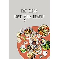 Eat Clean – Love Your Health: Eat well, feel good Eat Clean – Love Your Health: Eat well, feel good Kindle Paperback