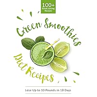 Green Smoothie Diet Recipes 100+ Great Juicing Recipes: Lose Up to 10 Pounds in 10 Days Green Smoothie Diet Recipes 100+ Great Juicing Recipes: Lose Up to 10 Pounds in 10 Days Kindle