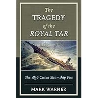 The Tragedy of the Royal Tar: The 1836 Circus Steamship Fire The Tragedy of the Royal Tar: The 1836 Circus Steamship Fire Paperback Kindle