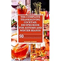 The Complete Thanksgiving Cocktail Recipes For Autumn And Winter Season: 50 Quick And Easy Thanksgiving Cocktail Recipes For A Unique Holiday Feast (Delicious ... For Autumn And Winter Season Book 2) The Complete Thanksgiving Cocktail Recipes For Autumn And Winter Season: 50 Quick And Easy Thanksgiving Cocktail Recipes For A Unique Holiday Feast (Delicious ... For Autumn And Winter Season Book 2) Kindle Paperback
