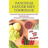 The Pancreas Cancer Diet Cookbook: Delicious and Nutritious Recipes for Fighting and Managing Pancreas Cancer The Pancreas Cancer Diet Cookbook: Delicious and Nutritious Recipes for Fighting and Managing Pancreas Cancer Kindle Paperback