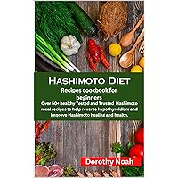 Hashimoto Diet Recipes Cookbook for Beginners: Over 50+ healthy Tested and Trusted Hashimoto meal recipes to help reverse hypothyroidism and improve Hashimoto healing and health Hashimoto Diet Recipes Cookbook for Beginners: Over 50+ healthy Tested and Trusted Hashimoto meal recipes to help reverse hypothyroidism and improve Hashimoto healing and health Kindle Paperback