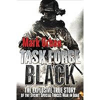 Task Force Black: The Explosive True Story of the Secret Special Forces War in Iraq Task Force Black: The Explosive True Story of the Secret Special Forces War in Iraq Paperback Kindle Hardcover