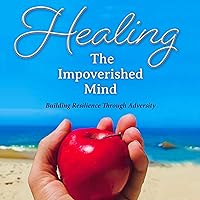 Healing the Impoverished Mind: Building Resilience Through Adversity Healing the Impoverished Mind: Building Resilience Through Adversity Audible Audiobook Kindle Paperback