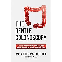 The Gentle Colonoscopy: A Dietary Guide for Your Preparation and Aftercare The Gentle Colonoscopy: A Dietary Guide for Your Preparation and Aftercare Kindle Paperback