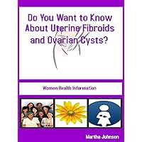 Do You Want to Know about Uterine Fibroids and Ovarian Cysts?