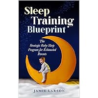 Sleep Training Blueprint: The Strategic Baby Sleep Program for Exhausted Parents Sleep Training Blueprint: The Strategic Baby Sleep Program for Exhausted Parents Kindle Audible Audiobook Paperback