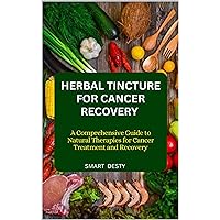 HERBAL TINCTURE FOR CANCER RECOVERY: A Comprehensive Guide to Natural Therapies for Cancer Treatment and Recovery HERBAL TINCTURE FOR CANCER RECOVERY: A Comprehensive Guide to Natural Therapies for Cancer Treatment and Recovery Kindle Paperback