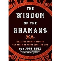 Wisdom of the Shamans: What the Ancient Masters Can Teach Us about Love and Life (Shamanic Wisdom) Wisdom of the Shamans: What the Ancient Masters Can Teach Us about Love and Life (Shamanic Wisdom) Kindle Audible Audiobook Paperback Hardcover