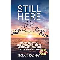 Still Here: How to Turn Your Biggest Challenges Into Life Changing Moments of Personal Growth Still Here: How to Turn Your Biggest Challenges Into Life Changing Moments of Personal Growth Kindle Paperback Hardcover