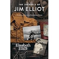 The Journals of Jim Elliot: An Ordinary Man on an Extraordinary Mission