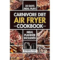 CARNIVORE DIET AIR FRYER COOKBOOK: The Quick And Easy Method To Make Healthy, Delicious And Protein-Rich Air Fryer Recipes For Meat Lovers CARNIVORE DIET AIR FRYER COOKBOOK: The Quick And Easy Method To Make Healthy, Delicious And Protein-Rich Air Fryer Recipes For Meat Lovers Kindle Hardcover Paperback