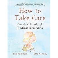 How to Take Care: An A-Z Guide of Radical Remedies How to Take Care: An A-Z Guide of Radical Remedies Hardcover Kindle Audible Audiobook