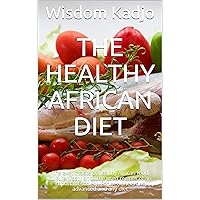 The healthy African diet: The exotic taste of healthy African food culture. Tasty and little used recipes of an important society. For beginners and advanced and any diet