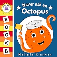 Never Ask An Octopus: Funny Read Aloud Story Book for Toddlers, Preschoolers, Kids Ages 3-6 (NEVER ASK. Children's Bedtime Story Picture Books 8)