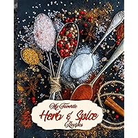 My Favorite Herb & Spice Recipes: My Best Collection of How to Use Herbs & Spices in My Cooking