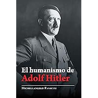 El Humanismo De Adolf Hitler (Spanish Edition) El Humanismo De Adolf Hitler (Spanish Edition) Kindle Hardcover Paperback