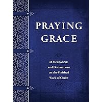 Praying Grace: 55 Meditations & Declarations on the Finished Work of Christ (Faux Leather) – A 55-Day Journey to Transform Your Prayer Life Praying Grace: 55 Meditations & Declarations on the Finished Work of Christ (Faux Leather) – A 55-Day Journey to Transform Your Prayer Life Paperback Kindle Imitation Leather