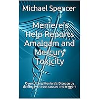 Meniere's Help Reports Amalgam and Mercury Toxicity: Overcoming Meniere's Disease by dealing with root causes and triggers (The Meniere's Help Reports Book 4) Meniere's Help Reports Amalgam and Mercury Toxicity: Overcoming Meniere's Disease by dealing with root causes and triggers (The Meniere's Help Reports Book 4) Kindle