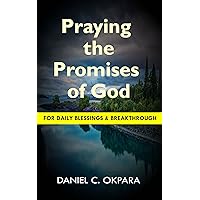Praying the Promises of God for Daily Blessings and Breakthrough Praying the Promises of God for Daily Blessings and Breakthrough Kindle Paperback