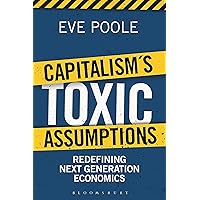 Capitalism's Toxic Assumptions: Redefining Next Generation Economics Capitalism's Toxic Assumptions: Redefining Next Generation Economics Kindle Audible Audiobook Hardcover