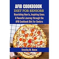 AFIB COOKBOOK DIET FOR SENIORS: Nourishing Hearts, Inspiring Lives: A Flavorful Journey through the AFIB Cookbook Diet for Senior AFIB COOKBOOK DIET FOR SENIORS: Nourishing Hearts, Inspiring Lives: A Flavorful Journey through the AFIB Cookbook Diet for Senior Kindle Paperback