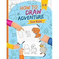 How to Draw Adventure: 127 Fun & Easy Step-by-Step Drawings for Kids How to Draw Adventure: 127 Fun & Easy Step-by-Step Drawings for Kids Kindle Paperback