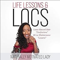 Life Lessons & Locs: Loose Natural Hair Confessions & Loc Maintenance Lessons Life Lessons & Locs: Loose Natural Hair Confessions & Loc Maintenance Lessons Audible Audiobook Paperback Kindle