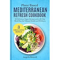 Plant-Based Mediterranean Refresh Cookbook: 60 Delicious Vegan Recipes and a 30-Day Meal Plan for Vibrant Health and Wellness (The Essential Mediterranean Diet Cookbooks) Plant-Based Mediterranean Refresh Cookbook: 60 Delicious Vegan Recipes and a 30-Day Meal Plan for Vibrant Health and Wellness (The Essential Mediterranean Diet Cookbooks) Kindle Paperback
