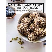 Anti-Inflammatory Bites Cookbook: Simple Recipes and Reverse Inflammatory Symptoms and Autoimmune Issues Anti-Inflammatory Bites Cookbook: Simple Recipes and Reverse Inflammatory Symptoms and Autoimmune Issues Kindle Paperback