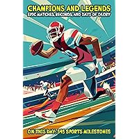 Champions and Legends: Epic Matches, Records, and Days of Glory: On this day: 545 Sports Milestones Champions and Legends: Epic Matches, Records, and Days of Glory: On this day: 545 Sports Milestones Kindle Paperback