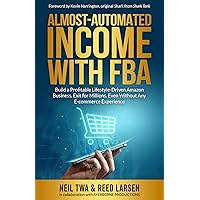 Almost-Automated Income with FBA: Build a Profitable Lifestyle-Driven Amazon Business. Exit for Millions. Even Without Any E-commerce Experience
