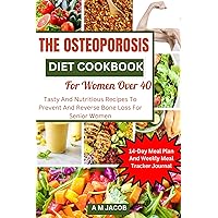 The Osteoporosis Diet Cookbook For Women Over 40: Tasty And Nutritious Recipes To Prevent And Reverse Bone Loss For Senior Women The Osteoporosis Diet Cookbook For Women Over 40: Tasty And Nutritious Recipes To Prevent And Reverse Bone Loss For Senior Women Kindle Paperback
