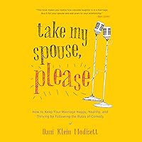 Take My Spouse Please: How to Keep Your Marriage Happy, Healthy, and Thriving by Following the Rules of Comedy Take My Spouse Please: How to Keep Your Marriage Happy, Healthy, and Thriving by Following the Rules of Comedy Audible Audiobook Kindle Paperback
