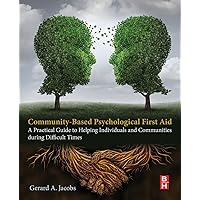 Community-Based Psychological First Aid: A Practical Guide to Helping Individuals and Communities during Difficult Times Community-Based Psychological First Aid: A Practical Guide to Helping Individuals and Communities during Difficult Times Paperback Kindle