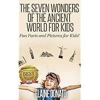 The Seven Wonders of the Ancient World for Kids: Fun Facts and Pictures for Kids! The Seven Wonders of the Ancient World for Kids: Fun Facts and Pictures for Kids! Kindle