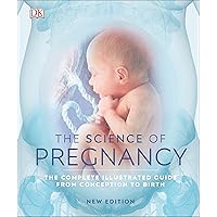 The Science of Pregnancy: The complete illustrated guide from conception to birth The Science of Pregnancy: The complete illustrated guide from conception to birth Hardcover Kindle