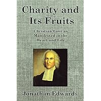 Charity and Its Fruits: Christian Love as Manifested in the Heart and Life Charity and Its Fruits: Christian Love as Manifested in the Heart and Life Paperback Kindle