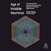 Age of Invisible Machines: A Practical Guide to Creating a Hyperautomated Ecosystem of Intelligent Digital Workers Age of Invisible Machines: A Practical Guide to Creating a Hyperautomated Ecosystem of Intelligent Digital Workers Hardcover Audible Audiobook Kindle Audio CD