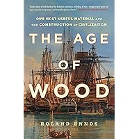 The Age of Wood: Our Most Useful Material and the Construction of Civilization The Age of Wood: Our Most Useful Material and the Construction of Civilization Kindle Audible Audiobook Paperback Hardcover Audio CD