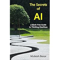The Secrets of AI: a Math-Free Guide to Thinking Machines The Secrets of AI: a Math-Free Guide to Thinking Machines Kindle