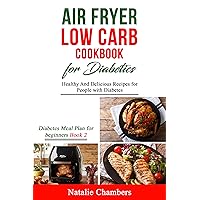 Air Fryer Low Carb Cookbook for Diabetics: Healthy and Delicious Recipes for People with Diabetes Air Fryer Low Carb Cookbook for Diabetics: Healthy and Delicious Recipes for People with Diabetes Kindle Paperback