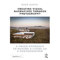 Creating Visual Narratives Through Photography: A Fresh Approach to Making a Living as a Photographer Creating Visual Narratives Through Photography: A Fresh Approach to Making a Living as a Photographer Paperback Kindle Hardcover