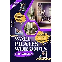 Wall Pilates Workouts for Women 2024: illustrated Step-by-Step Exercises for Weight Loss, Enhanced Flexibility, Toned Muscles, Sculpted Glutes, and Shaped Abs for Women of All Ages. 28 Day Challenge Wall Pilates Workouts for Women 2024: illustrated Step-by-Step Exercises for Weight Loss, Enhanced Flexibility, Toned Muscles, Sculpted Glutes, and Shaped Abs for Women of All Ages. 28 Day Challenge Kindle Paperback