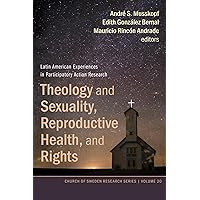 Theology and Sexuality, Reproductive Health, and Rights: Latin American Experiences in Participatory Action Research (Church of Sweden Research Series)