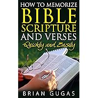 How to Memorize Bible Scriptures and Verses: Quickly and Easily (The Bible Study Book) How to Memorize Bible Scriptures and Verses: Quickly and Easily (The Bible Study Book) Kindle Paperback